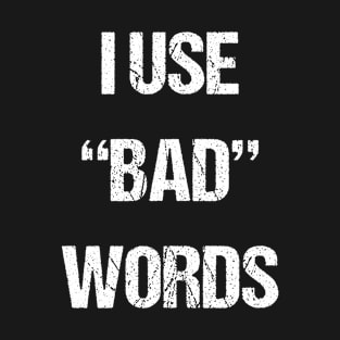 I USE "BAD" WORDS T-Shirt