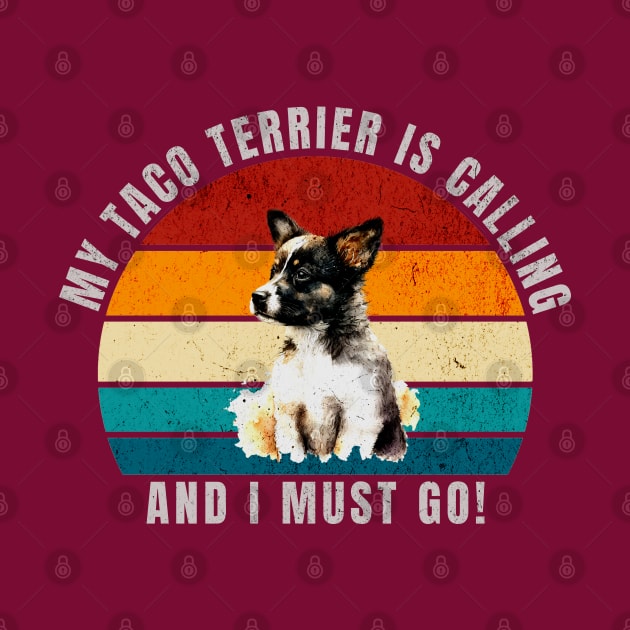 My Taco Terrier Is Calling and I Must Go by antarte