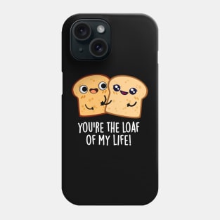 You're The Loaf Of My Life Funny Bread Pun Phone Case