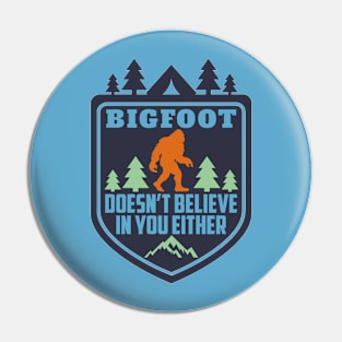 Bigfoot Doesn't Believe in You Either Funny Sasquatch Pin