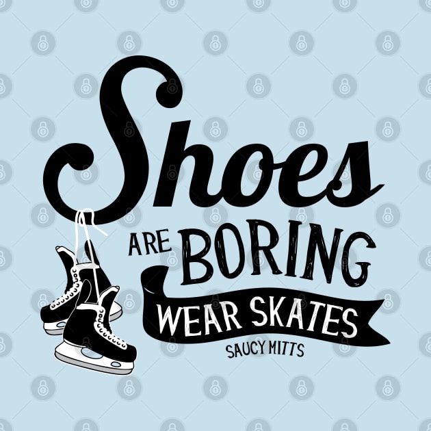 Shoes Are Boring Wear Hockey Skates by SaucyMittsHockey