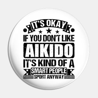 Aikido Lover It's Okay If You Don't Like Aikido It's Kind Of A Smart People Sports Anyway Pin