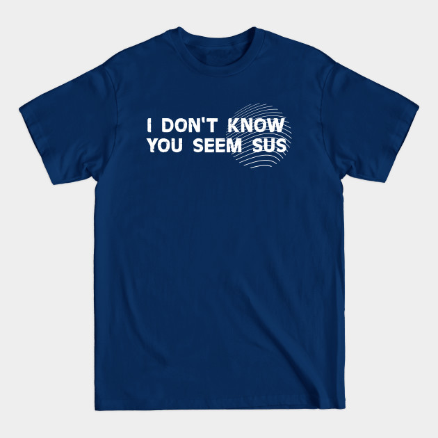 Discover I don't know you seem sus. - Among Us - T-Shirt