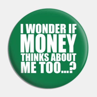 I wonder if money thinks about me too Pin