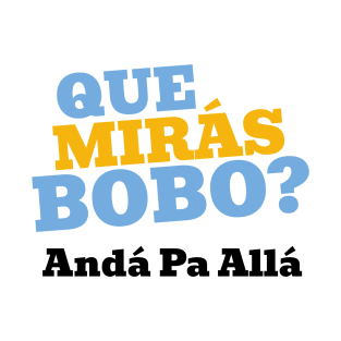 Que Mirá Bobo, Andá Pa Allá Argentina Worldcup 2022 T-Shirt