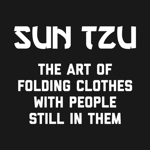 Sun Tzu - The Art Of Folding Clothes With People Still In Them by agapimou