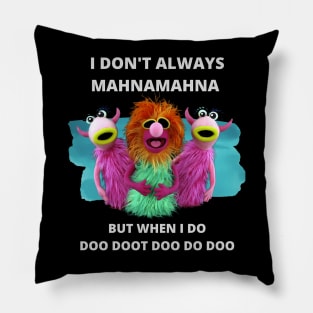 I Don't Always Mahna Mahna Pillow