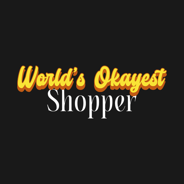 World's Okayest Shopper! by Personality Tees