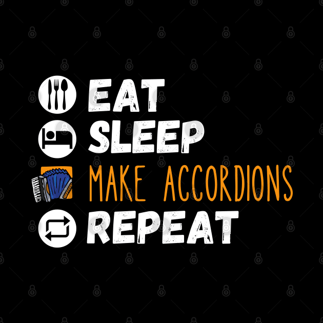 Eat Sleep Make Accordions Repeat, Accordion Producer by maxdax