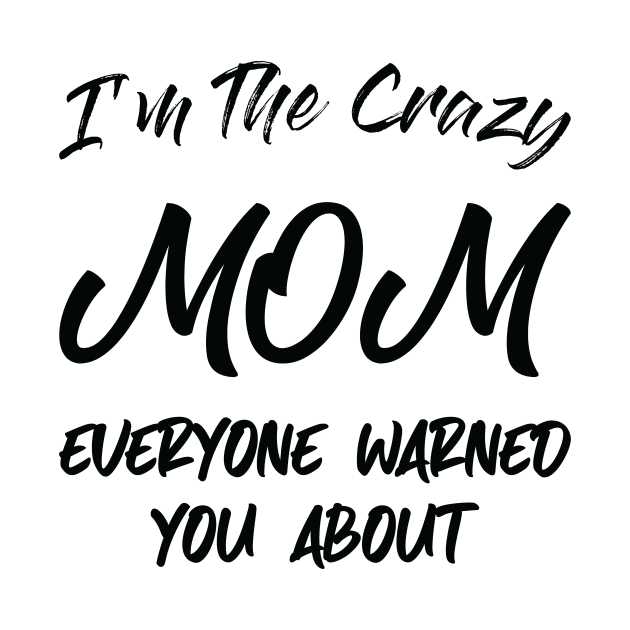 I'm the Crazy Mom , Mom Gift, Best Mom , Cool Mom , Funny Great Mom, New Mom, Funny Gift for Mothers Mom Birthday Gift by CoApparel