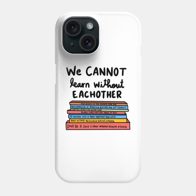 We cannot learn without each other Phone Case by crankycranium