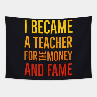 I Became A Teacher For The Money And Fame Tapestry