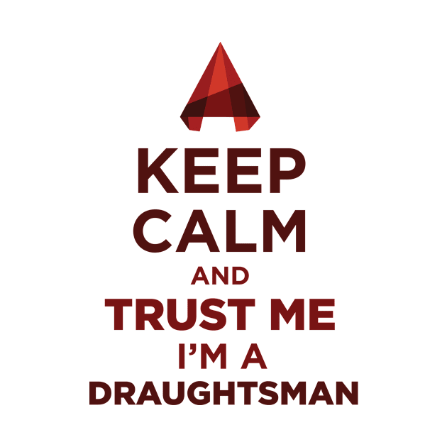 Keep Calm And Trust Me, I Am A Draughtsman. by JamesBennettBeta