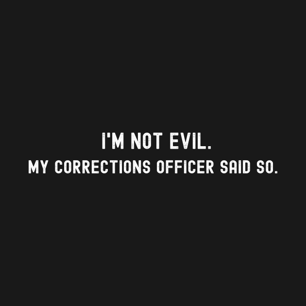 I'm Not Evil, My Corrections Officer Said So by Psycho Slappy