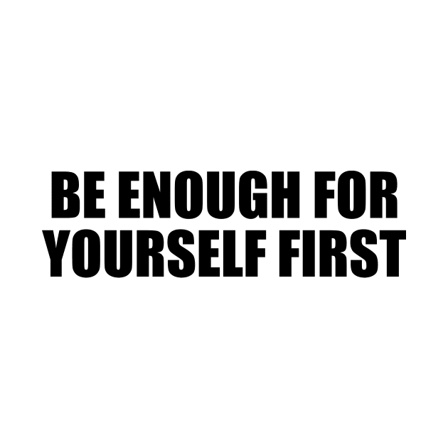 Be enough for yourself first by It'sMyTime