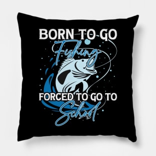 Born To Go Fishing Forced To Go To School Pillow