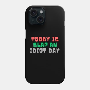 Today Is Slap An Idiot Day Phone Case