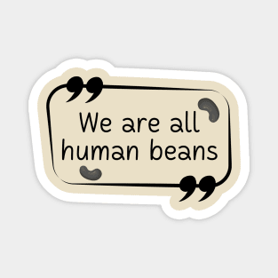 We Are All Human Beans And Together | Quote 2 Magnet