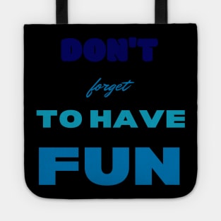 Don't Forget To Have Fun Tote