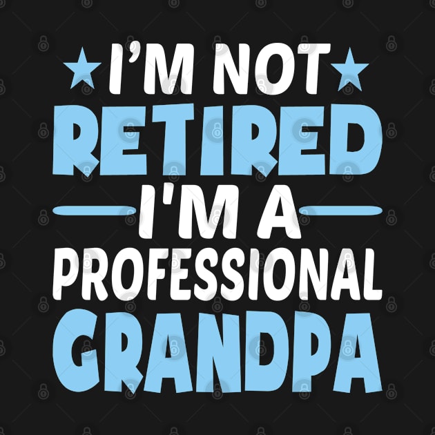 I'm Not Retired I'm Professional Grandpa by Dhme