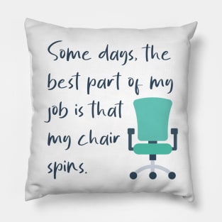 Some Days The Best Part Of My Job Is That My Chair Spins Pillow