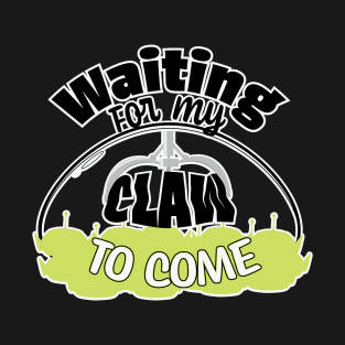 Waiting For My Claw To Come T-Shirt