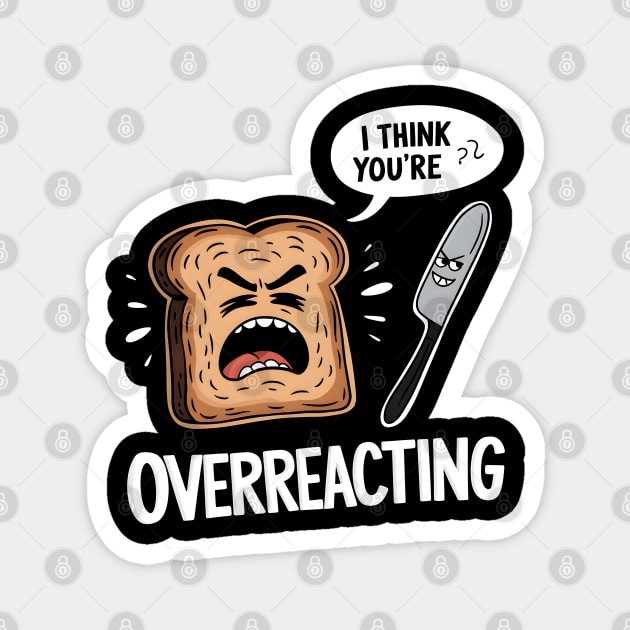 I Think You're Overreacting Magnet by MakerMind8.2
