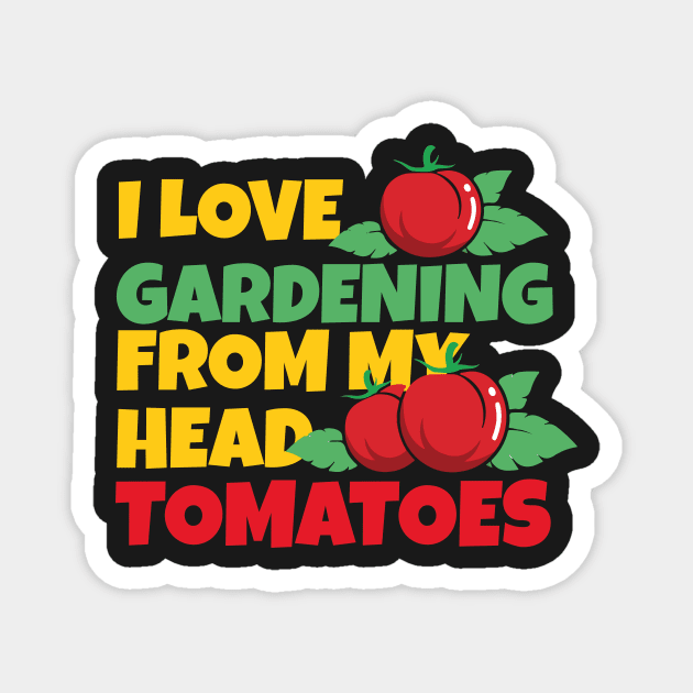 I Love Gardening From My Head Tomatoes Funny Gardening Pun Magnet by eyoubree