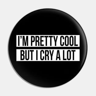 I'M PRETTY COOL BUT I CRY A LOT Pin