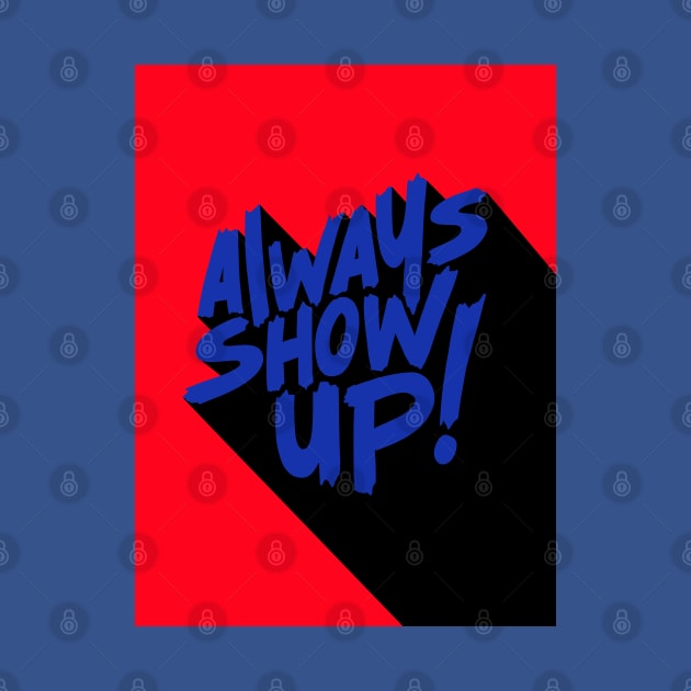 ALWAYS SHOW UP! by NEXT OF KING