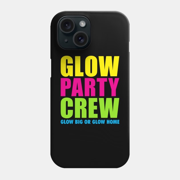 'Glow Party Crew Glow Big Or Glow Home' Phone Case by ourwackyhome