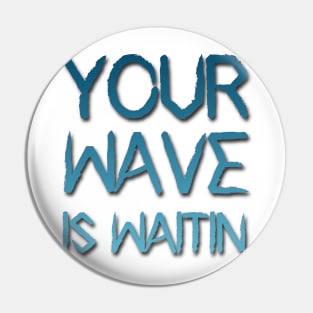 your wave is waitin Pin