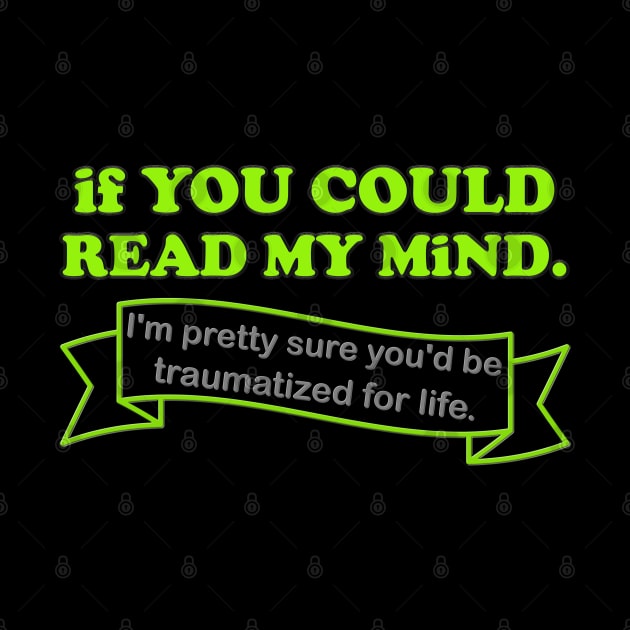 If You Could Read My Mind, I'm Pretty Sure You'd be Traumatized For Life, Funny Gift Idea For Him Her, Adult Humor, Funny Slogan, by DESIGN SPOTLIGHT