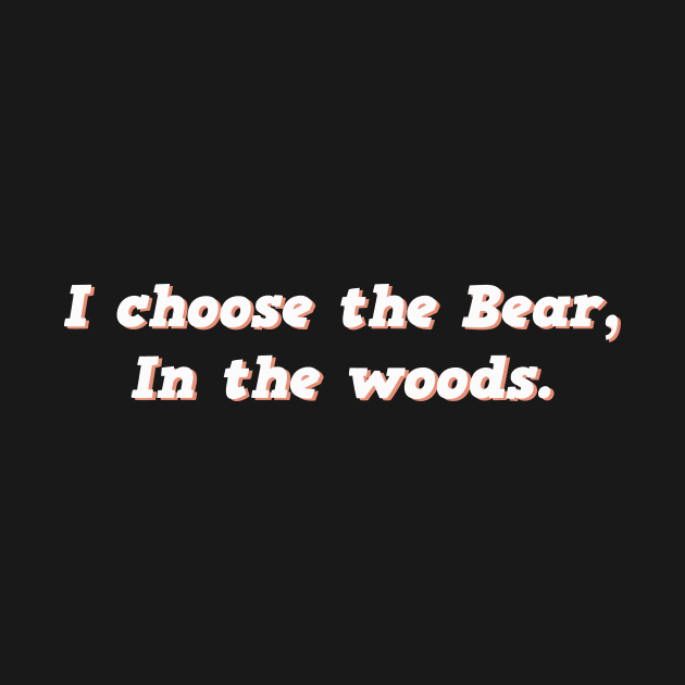 I Choose the Bear In The Woods Sarcastic by mayamaternity
