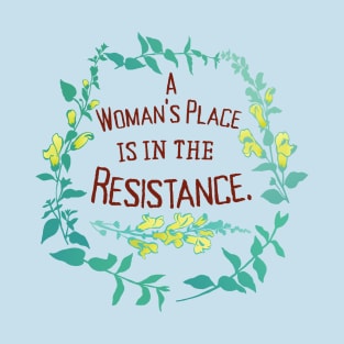 A Woman's Place Is In The Resistance T-Shirt