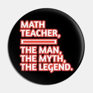 Math Teacher  The Man The Myth The Legend, Gift for male math teacher Pin