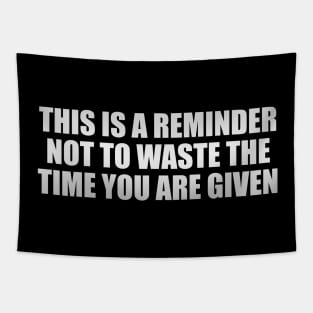 This is a reminder not to waste the time you are given Tapestry