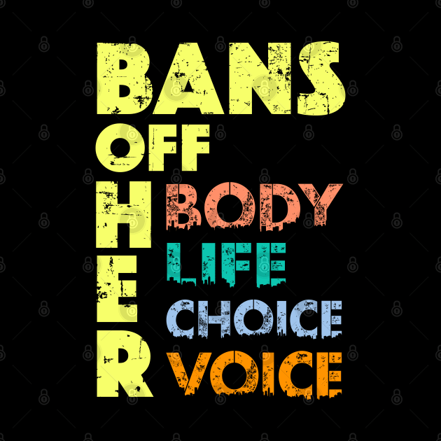 Bans OFF Her Body - Anti Abortion Ban Her Life Pro Choice by alcoshirts