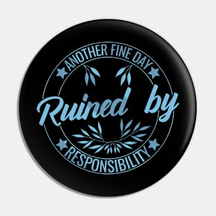 Another Fine Day Ruined by Responsibility Humor responsible Adulting funny Pin