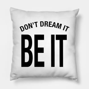 Don't Dream It Be It - Black Font on White Pillow