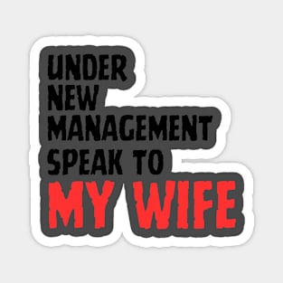 Under new management speak to my wife Magnet