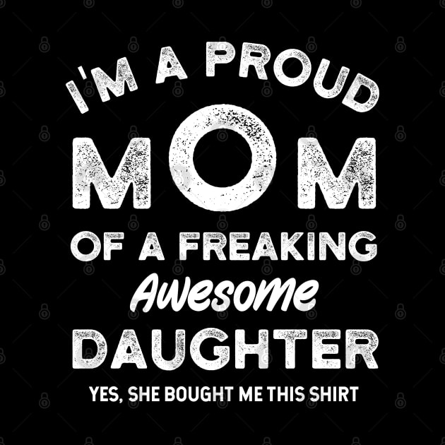 I'm a Proud Mom of a Freaking Awesome Daughter by Rare Bunny