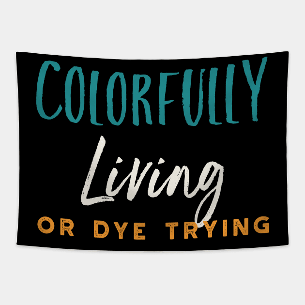 Stylist Pun Colorfully Living or Dye Trying Tapestry by whyitsme