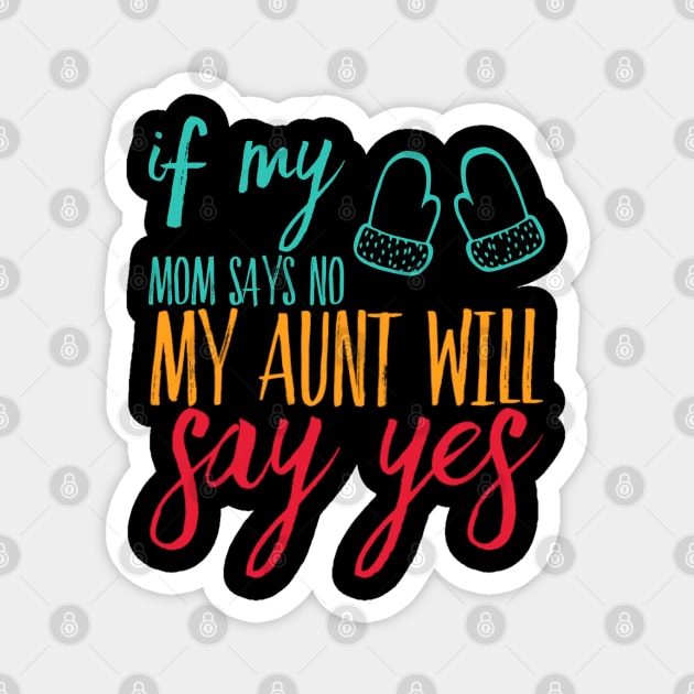 If My Mom Says No My Aunt Will Say Yes cute typography for new baby gift for girl and boy Magnet by BoogieCreates