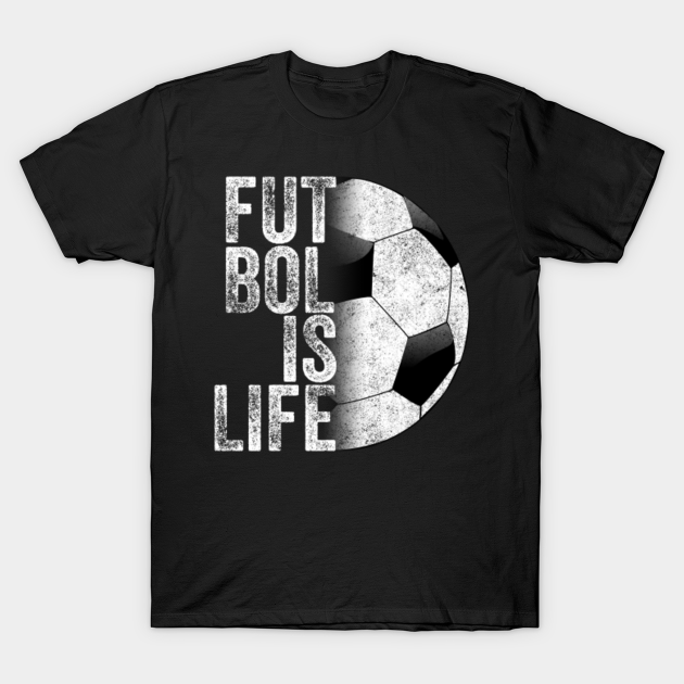 Futbol Is Life - Soccer Team Ball Fan Lovers Goals Of Life - Life Goals - T-Shirt