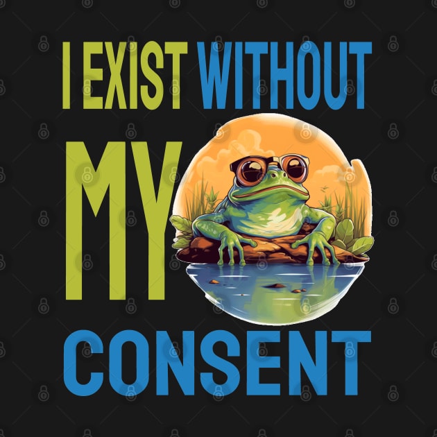 I exist without my consent by ArtfulDesign