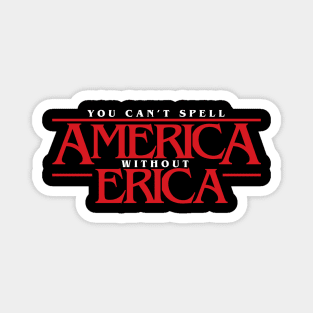 Stranger Things You Can't Spell America Without Erica - Priah Ferguson Magnet