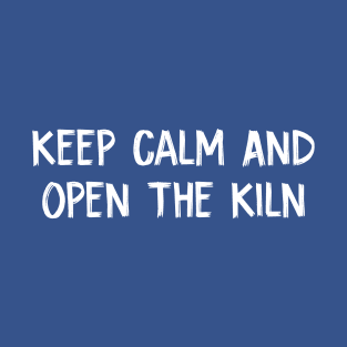 Keep Calm And Open The Kiln T-Shirt