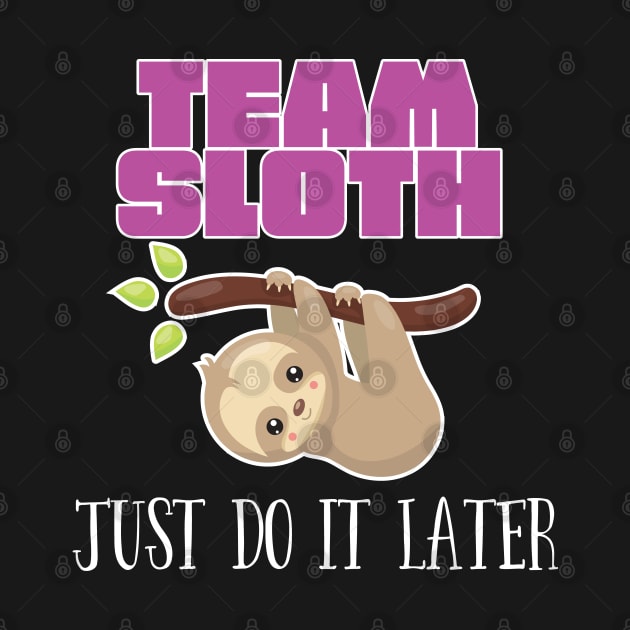 Sloth - Team Sloth Just Do It Later by Kudostees