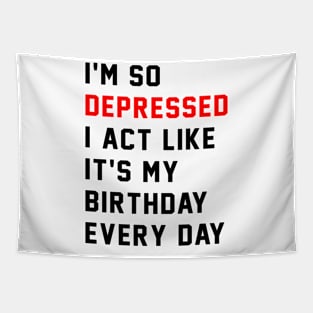 I'm So Depressed I Act Like It's My Birthday Every Day Tapestry